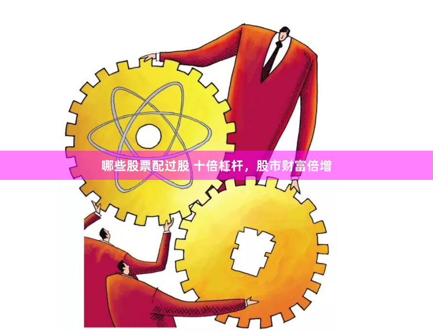 哪些股票配过股 十倍杠杆，股市财富倍增