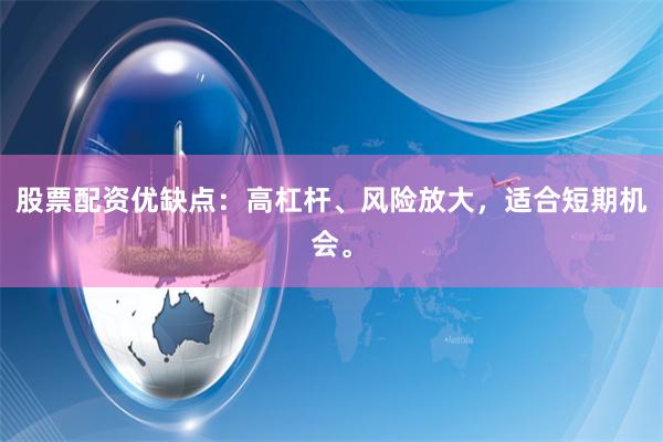 股票配资优缺点:高杠杆、风险放大,适合短期机会。