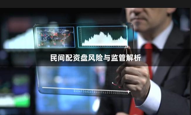 民间配资盘风险与监管解析