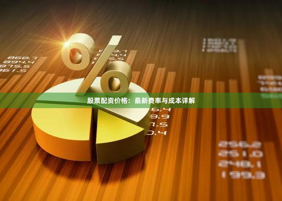 股票配资价格：最新费率与成本详解