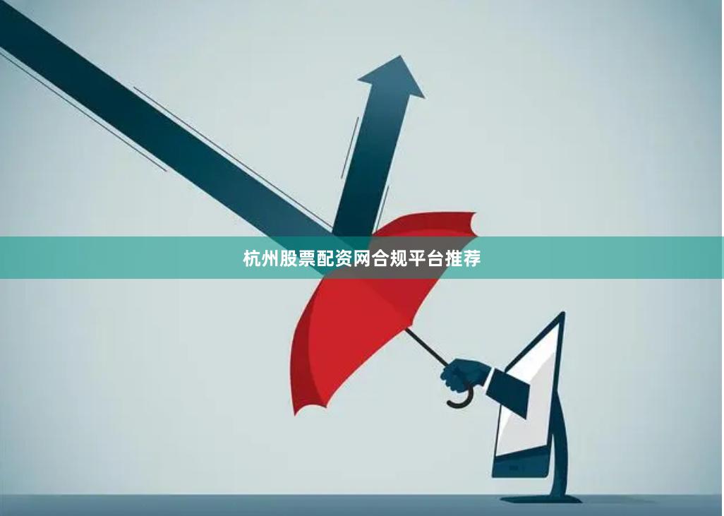 杭州股票配资网合规平台推荐