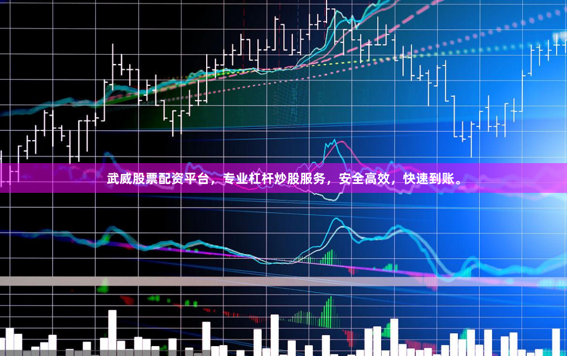 武威股票配资平台，专业杠杆炒股服务，安全高效，快速到账。