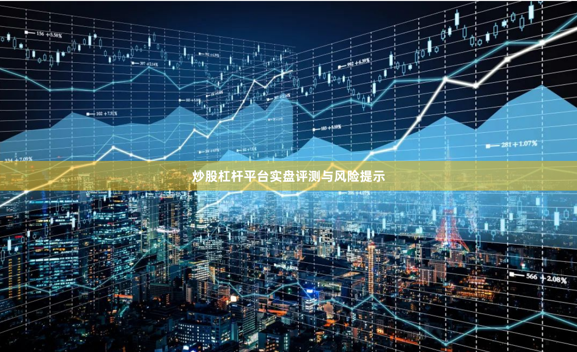 炒股杠杆平台实盘评测与风险提示