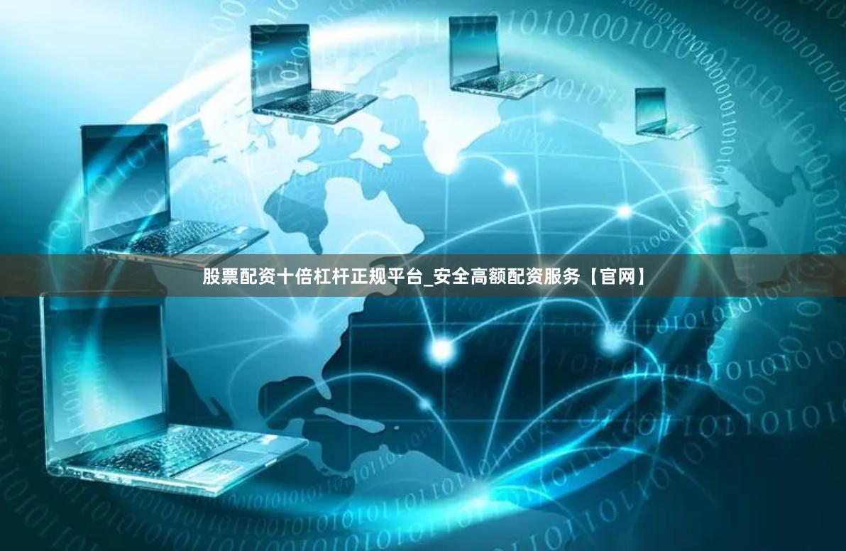 股票配资十倍杠杆正规平台_安全高额配资服务【官网】