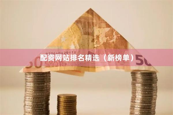 配资网站排名精选（新榜单）